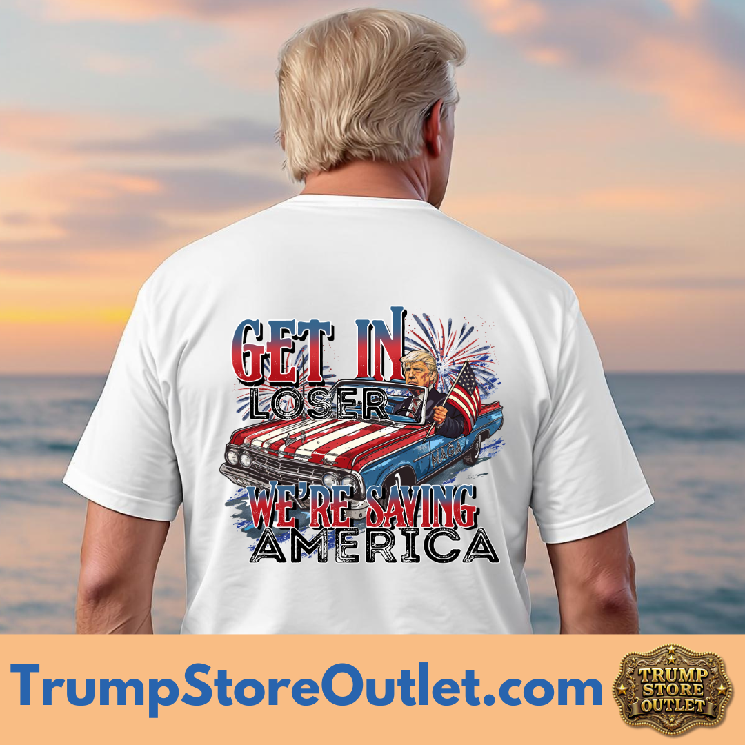 Get In Loser Trump T-Shirt | MAGA T-Shirt